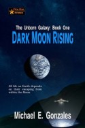Dark Moon Rising (The Unborn Galaxy: Book One)